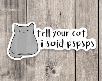 Tell your cat I said pspsps sticker, funny sticker, animal stickers, cat lover, water bottle sticker, laptop