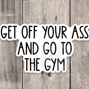 Go to the gym sticker, gym motivation, fitness, gym lover gift, offensive sticker, motivational sticker, water bottle sticker, workout