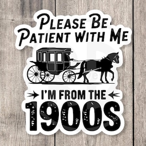 Please Be Patient with Me, I’m from the 1900s - Funny water bottle sticker, millenial gift, 90s kid, mental health, laptop sticker