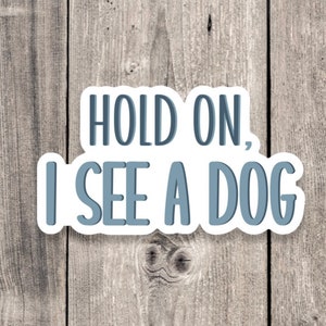 Hold on I see a dog sticker, cute dog lover sticker, funny quote stickers, funny sayings, water bottle sticker, laptop tumbler sticker