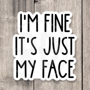 I'm fine it's just my face, funny water bottle sticker, laptop, sarcas