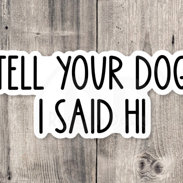 Tell your dog I said hi, funny water bottle sticker, dog mom gift, dog lover, pet stickers, laptop sticker, funny quotes