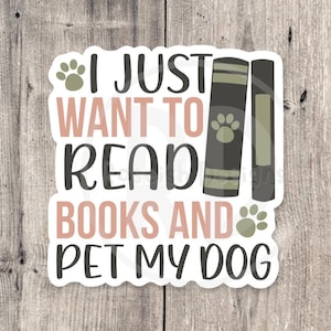 May include: White sticker with the text "I just want to read books and pet my dog" in black and pink. Two green and brown books are on the right side of the sticker. There are paw prints on the left and right sides of the sticker.