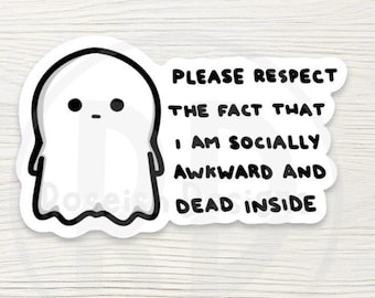 May include: A white sticker featuring a cartoon ghost with a black outline. The sticker has the text "PLEASE RESPECT THE FACT THAT I AM SOCIALLY AWKWARD AND DEAD INSIDE" in black font.