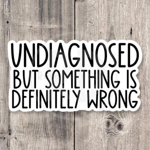 Undiagnosed but something is definitely wrong, anxiety Sticker, overthinking, funny mental health, neurodivergent water bottle sticker