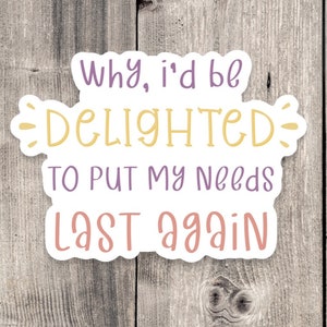 I’d be delighted to put my needs last again sticker, Sarcasm sticker, funny quote stickers, funny sayings, water bottle sticker