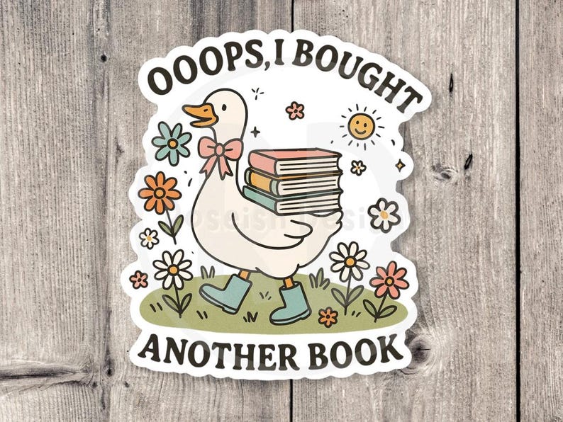 May include: A whimsical sticker featuring a cartoon goose carrying a stack of books. The goose wears a pink bow and blue boots, surrounded by flowers and a smiling sun. Text reads "OOOPS, I BOUGHT ANOTHER BOOK."