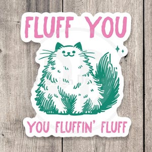May include: A white sticker with a cartoon cat illustration and the text "FLUFF YOU YOU FLUFFIN' FLUFF" in pink. The cat is green and white with a fluffy appearance, and the sticker has a white border.
