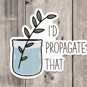 I’d propagate that, funny plant sticker, plant lover gift, plant mom, water bottle sticker, laptop sticker, gardening, cute houseplant