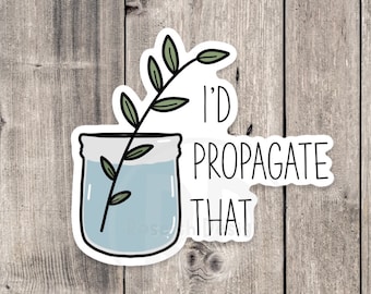 I’d propagate that, funny plant sticker, plant lover gift, plant mom, water bottle sticker, laptop sticker, gardening, cute houseplant