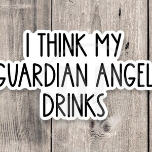 I think my guardian Angel drinks sticker, funny water bottle stickers, sarcastic quotes, laptop stickers