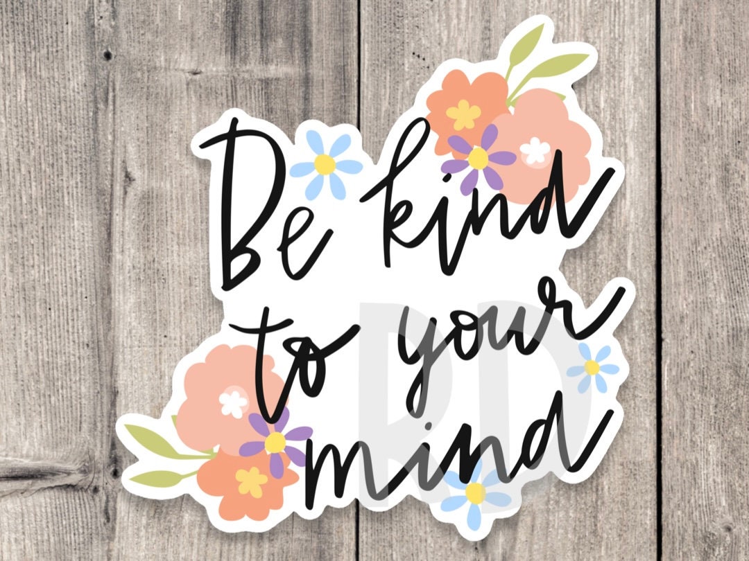Be Kind to Your Mind Sticker: Floral Mental Health Quote - Etsy