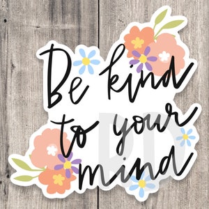 Be kind to your mind sticker, mental health, positive quote sticker water bottle, uplifting gift for friends, inspirational