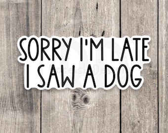 Funny Dog Lover Sticker: Sorry I'm Late Laptop Decal