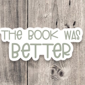 The book was better sticker, book worm, book nerd, water bottle sticker, reading quotes, book lover gift, cute