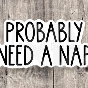 Probably Need a Nap Sticker: Funny Sarcastic Quote, Laptop Decal