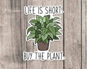 Life is Short Buy the Plant Sticker: Water-Resistant Vinyl Decal