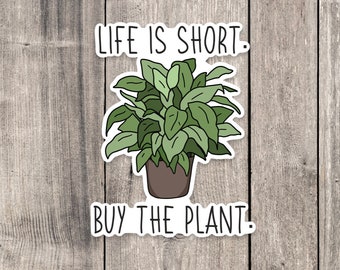 Life is short, buy the plant sticker, water bottle sticker, laptop, plant sticker, plant mom, plant dad gift, gardening