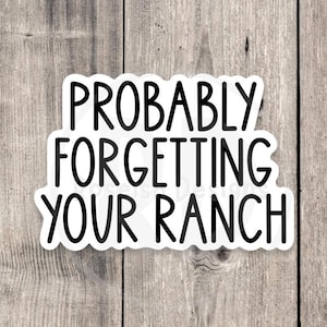May include: White sticker with black text that reads "Probably forgetting your ranch".