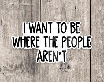 Antisocial Sticker: I Want To Be Where The People Aren’t, Funny Sarcastic Vinyl Sticker