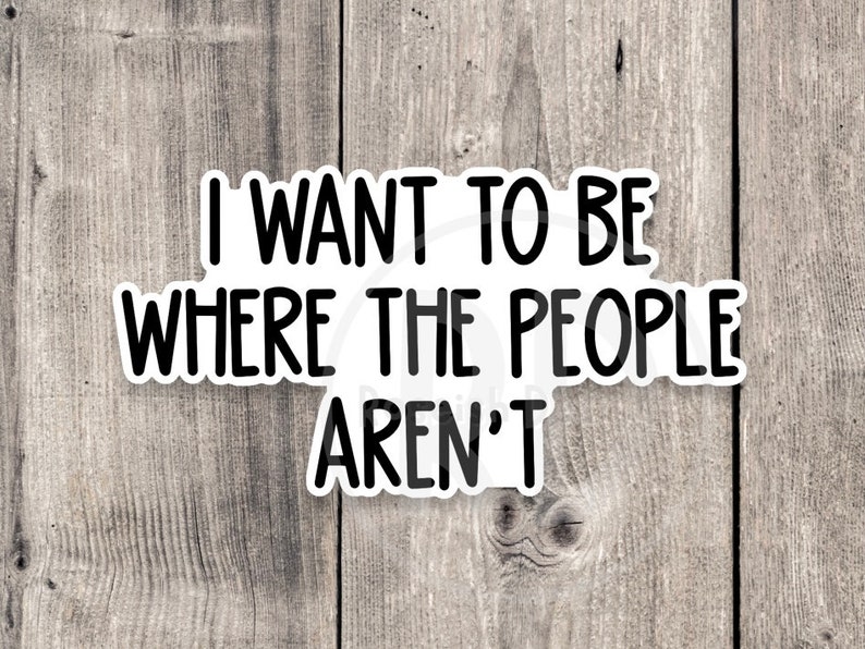 Antisocial Sticker: I Want To Be Where The People Aren’t, Funny Sarcastic Vinyl Sticker image 1