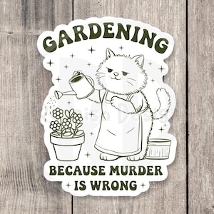 May include: A white sticker with a black line drawing of a cat wearing an apron and watering a plant. The text "GARDENING BECAUSE MURDER IS WRONG" is written in green letters.