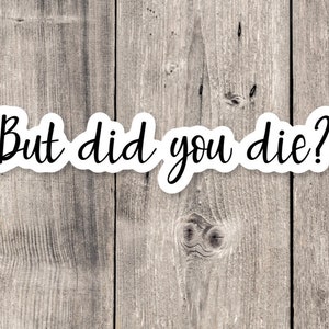 But did you die sticker, funny quote stickers, sarcastic, funny sayings, water bottle sticker, laptop sticker