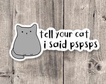 Tell your cat I said pspsps sticker, funny sticker, animal stickers, cat lover, water bottle sticker, laptop