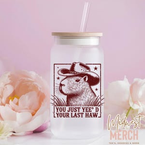 You Just Yee&#39;d your last haw cup, 16oz libbey glass, beer can with lid and straw, capybara cup, funny coffee cup, glass tumbler, cowboy cup