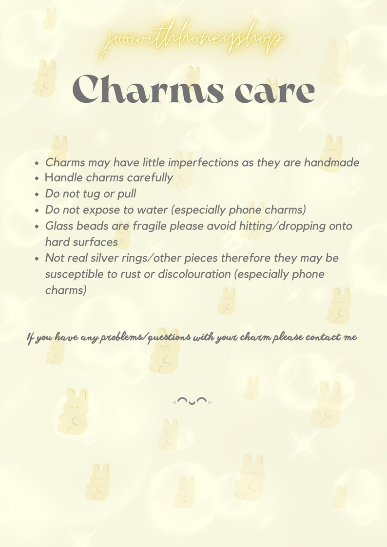 May include: A text-based care guide for charms, with a light yellow background and a pattern of cartoon bunnies. The text reads "Charms care" and includes instructions for handling charms, such as "Handle charms carefully" and "Do not expose to water (especially phone charms)".