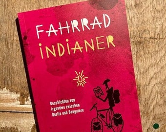 Fahrradindianer - Geschichten von  irgendwo zwischen  Berlin und Bangalore von Jakob Nößler