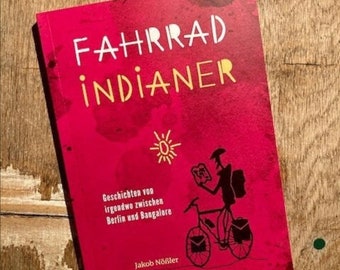Fahrradindianer - Geschichten von  irgendwo zwischen  Berlin und Bangalore von Jakob Nößler