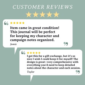May include: Two customer reviews for a journal with a five-star rating. The first review says "Item came in great condition! This journal will be perfect for keeping my character and campaign notes organized." The second review says "I got this for a gift exchange, but it's so nice I wish I could keep it for myself! The design is great - very comprehensive with everything you'd need to keep detailed notes about the character and each session."