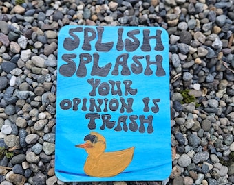 Splish splash your opinion is trash rubber duckie wood burned sign, pyrography, meme art, funny art, gag gift, snarky decor, sarcastic decor