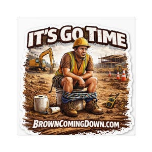 May include: A sticker featuring a construction worker sitting on a bucket, with the text "IT'S GO TIME" above and "BROWNCOMINGDOWN.COM" below. The worker wears a hard hat and safety vest, with construction equipment in the background.