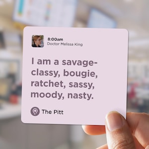 May include: A light purple square card with the text "I am a savage- classy, bougie, ratchet, sassy, moody, nasty." The card also includes the text "8:00am Doctor Melissa King" and "The Pitt."