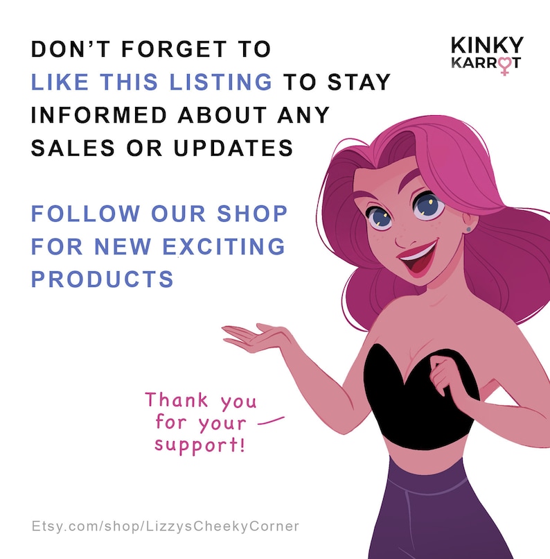May include: A cartoon illustration of a woman with pink hair, wearing a black top and purple pants. The text "DON'T FORGET TO LIKE THIS LISTING TO STAY INFORMED ABOUT ANY SALES OR UPDATES FOLLOW OUR SHOP FOR NEW EXCITING PRODUCTS Thank you for your support! Etsy.com/shop/LizzysCheekyCorner KINKY KARROT" is visible in the image.