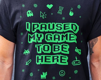 I Paused My Game To Be Here | Funny Gaming Tshirt | Geek Gamer T shirt | 8bit Pixelated Retro T-shirt | Classic Gamer | 8bit Nerd Gaming Tee