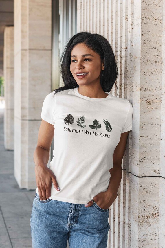 i wet my plants t shirt