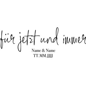 May include: Black and white calligraphy script that reads "f&uuml;r jetzt und immer" with the text "Name & Name" and "TT.MM.JJJJ" below.