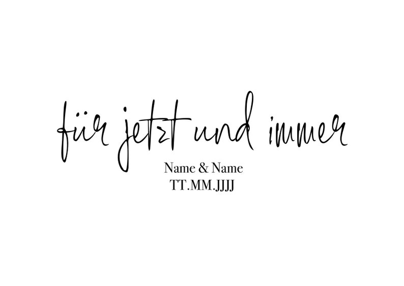 May include: Black and white calligraphy script that reads "f&uuml;r jetzt und immer" with the text "Name & Name" and "TT.MM.JJJJ" below.