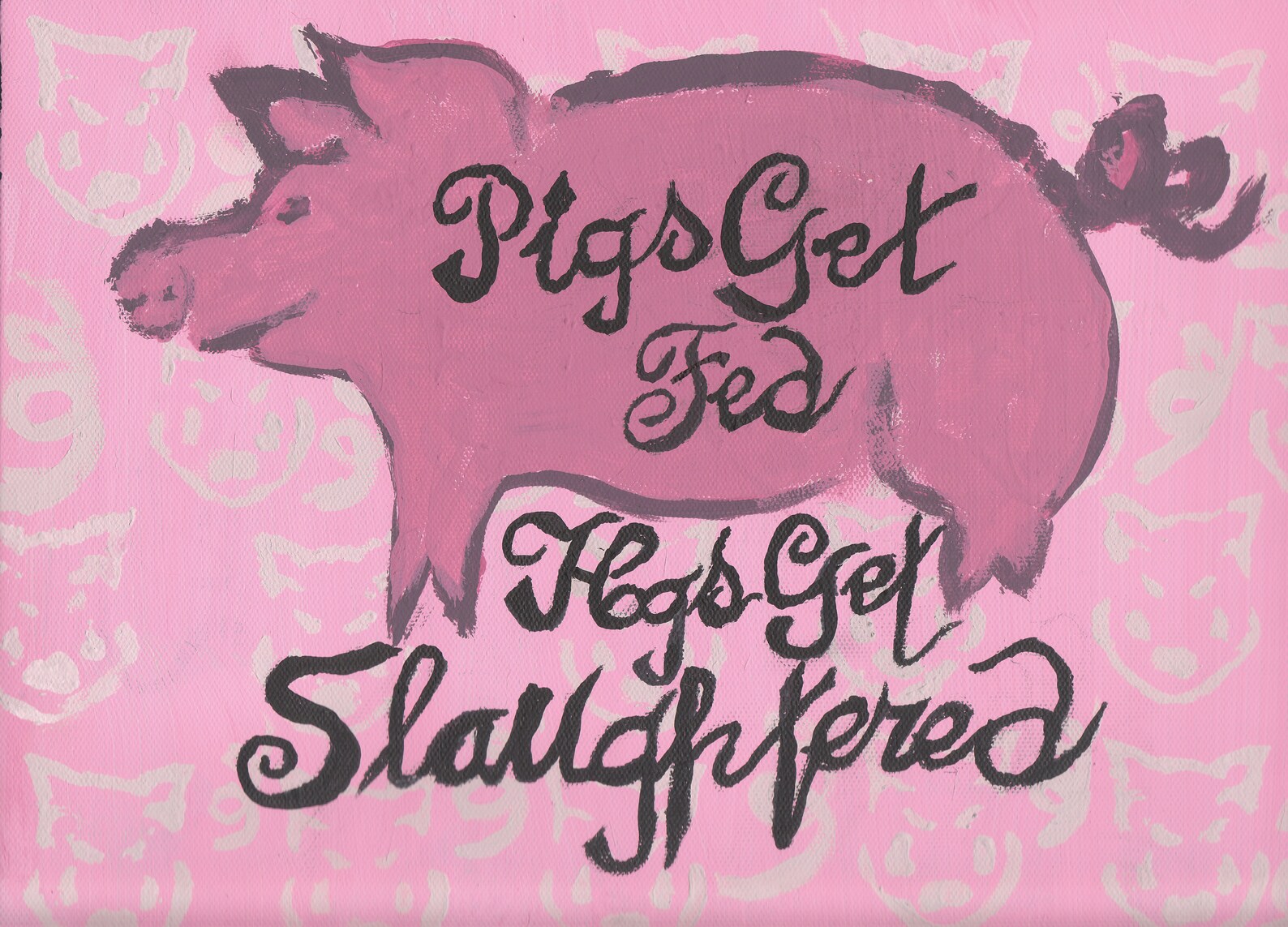 Pigs get fed hogs get slaughtered hand painted original on canvas