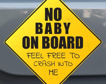 May include: Yellow diamond-shaped sign with black text that reads "NO BABY ON BOARD FEEL FREE TO CRASH INTO ME".