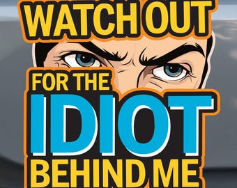 May include: A yellow and black bumper sticker with the text "WATCH OUT FOR THE IDIOT BEHIND ME" and a cartoon illustration of a man's face with a serious expression.