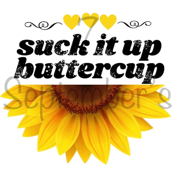 Suck it up buttercup sunflower