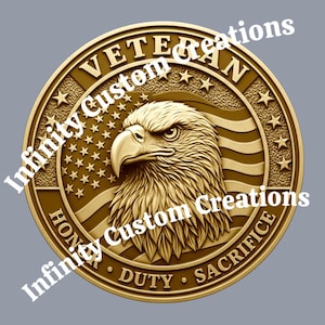 May include: A gold-colored coin featuring a detailed relief of an eagle's head, the American flag, and the word "VETERAN". The coin also includes the words "HONOR", "DUTY", and "SACRIFICE". The text "Infinity Custom Creations" is also present.