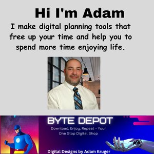 May include: A man wearing a white shirt and a blue and white striped tie stands in front of a window. The text "Hi I'm Adam" is at the top of the image. The text "I make digital planning tools that free up your time and help you to spend more time enjoying life." is below the man's image. The text "BYTE DEPOT" is in a blue and purple banner with a cartoon superhero and a robotic hand on either side. The text "Download, Enjoy, Repeat - Your One Stop Digital Shop" is below the banner. The text "Digital Designs by Adam Kruger" is at the bottom of the image.