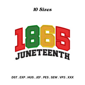 May include: A red, green, and yellow embroidery design of the year 1865 with the word "Juneteenth" underneath. The design is available in 10 sizes.