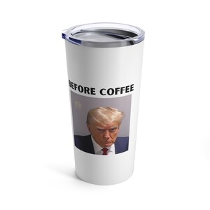 Trump Mugshot &quot;Before Coffee...After Coffee&quot; Tumbler 20oz