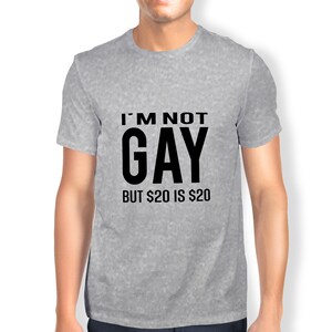 I'm Not Gay But 20 Bucks is 20 Bucks T-Shirt | Etsy